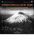 Fotografia storica alla luce del vulcano. Fondo fotografico Gaetano Ponte. Ediz. illustrata