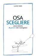Osa scegliere. Storie bibliche di giovani che ti somigliano