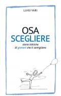 Osa scegliere. Storie bibliche di giovani che ti somigliano