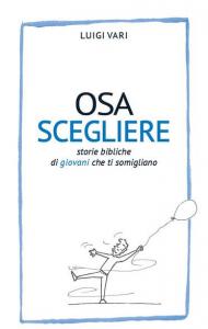 Osa scegliere. Storie bibliche di giovani che ti somigliano