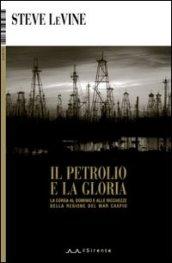 Il petrolio e la gloria. La corsa al dominio e alle ricchezze della regione del Mar Caspio