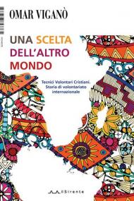 Una scelta dell'altro mondo. Tecnici Volontari Cristiani. Storia di volontariato internazionale