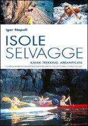 Isole selvagge. Kajak-trekking, arrampicata. Corsica, Elba, Formentera, Minorca, Itaca, Cres, Brac-Hvar-Korcula