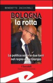 Bologna la rotta. La politica sotto le due torri nel regno di re Giorgio