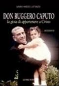 Don Ruggero Caputo. La gioia di appartenere a Cristo