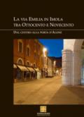 La via Emilia in Imola tra Ottocento e Novecento. Dal centro alla Porta d'Alone