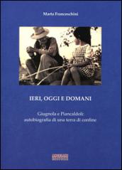 Ieri, oggi e domani. Giugnola e Piancaldoli. Autobiografia di una terra di confine