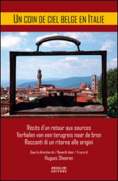 A coin de ciel belge en Italie. Récits d'un retour aux sources-Verhalen van een terugreis naar de bron-Racconti di un ritorno alle origini. Ediz. multilingue