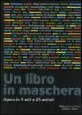 Un libro in maschera. Opera in cinque atti e venticinque artisti. Ediz. illustrata