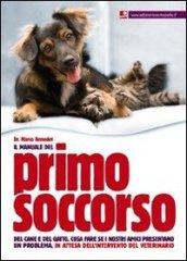 Il manuale del primo soccorso del cane e del gatto. Cosa fare se i nostri amici presentano un problema, in attesa dell'intervento del veterinario