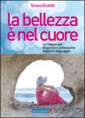 La bellezza è nel cuore. Un viaggio per imparare a conoscerne ragioni e linguaggio