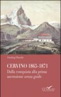 Cervino 1865-1871. Dalla conquista alla prima ascensione senza guide