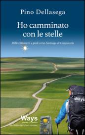 Ho camminato con le stelle. Mille chilometri a piedi verso Santiago de Compostela