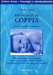 Risonanze di coppia. La personalità in embrione. Nel ventre materno il bambino entra in risonanza con le emozioni e i sentimenti d'amore che uniscono i genitori