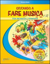 Giocando a fare musica tra infanzia e primaria. Con CD Audio