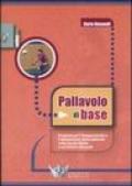 Pallavolo di base. Proposte per l'allenamento e l'insegnamento della pallavolo nella scuola media e nei settori giovanili