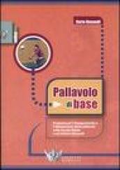 Pallavolo di base. Proposte per l'allenamento e l'insegnamento della pallavolo nella scuola media e nei settori giovanili