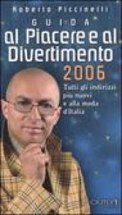 Guida al piacere e al divertimento 2006. Tutti gli indirizzi più nuovi e alla moda d'Italia