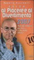 Guida al piacere e al divertimento 2007. Tutti gli indirizzi più nuovi e alla moda d'Italia