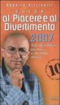 Guida al piacere e al divertimento 2007. Tutti gli indirizzi più nuovi e alla moda d'Italia