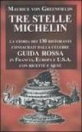 Tre stelle Michelin. La storia dei 130 ristoranti consacrati dalla celebre guida rossa in Europa, Francia, USA. Con ricette e menu