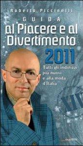 Guida al piacere e al divertimento 2011. Tutti gli indirizzi più nuovi e alla moda d'Italia