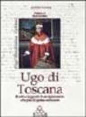 Ugo di Toscana. Realtà e leggenda di un diplomatico alla fine del primo millennio