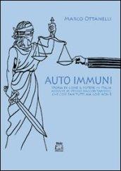 Auto-immuni. Storia di come il potere in Italia assolve se stesso raccontandoci che così fan tutti ma così non è