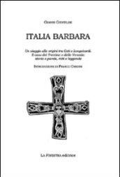 Italia barbara. Un viaggio alle origini tra goti e longobardi. Il caso del Trentino e delle Venezie. Storia, parole, miti e leggende