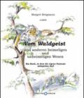 Vom Waldgeist und anderen heimeligen und unheimeligen Wesen. Ein Buch, in dem eigene Fantasie mitspielen darf