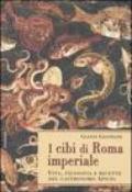 I cibi di Roma imperiale. Vita, filosofia e ricette del gastronomo apicio. Con ediz. critica del De re coquinaria