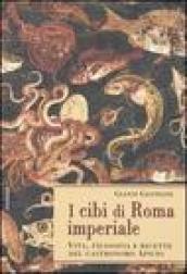 I cibi di Roma imperiale. Vita, filosofia e ricette del gastronomo apicio. Con ediz. critica del De re coquinaria