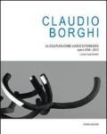 Claudio Borghi. La scultura come luogo di pensiero. Opere 2008-2010. Ediz. illustrata
