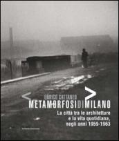 Enrico Cattaneo metamorfosidimilano. La città tra le architetture e la vita quotidiana, negli anni 1959-1963. Ediz. illustrata