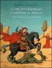 Come san Giorgio sconfisse il drago. Storie dai vangeli e storie di santi. Ediz. illustrata