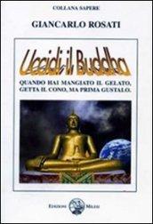 Uccidi il Buddha. Quando hai mangiato il gelato, getta il conto, ma prima gustalo