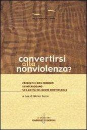 Convertirsi alla nonviolenza? Credenti e non credenti si interrogano su laicità, religione, nonviolenza