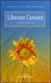 Liberare l'amore. Il Vangelo di Giovanni