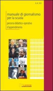 Manuale di giornalismo per la scuola. Percorso didattico-operativo d'apprendimento. Per le Scuole superiori