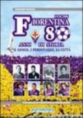 Fiorentina: 80 anni di storia. Il gioco, i personaggi, la città
