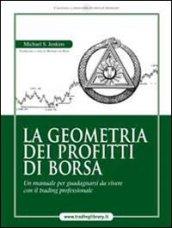 La geometria dei profitti di borsa. Un manuale per guadagnarsi da vivere con il trading professionale