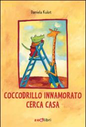 Coccodrillo innamorato cerca casa. Ediz. illustrata