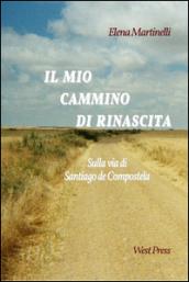 Il mio cammino di rinascita. Sulla via di Santiago di Compostela