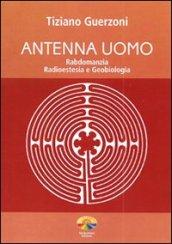 Antenna uomo. Rabdomanzia, radioestesia e geobiologia