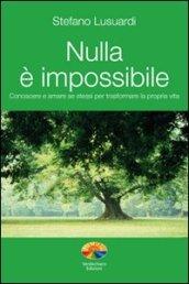 Nulla è impossibile. Conoscere e amare se stessi per trasformare la propria vita