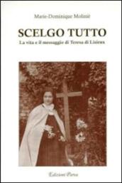 Scelgo tutto. La vita e il messaggio di Teresa di Lisieux