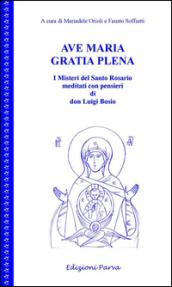 Ave Maria gratia plena. I misteri del Santo Rosario meditati con pensieri di don Luigi Bosio