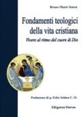 Fondamenti teologici della vita cristiana. Vivere al ritmo del cuore di Dio