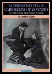 La tormentata vita di Gabriellino d'Annunzio. Nel carteggio inedito con il padre