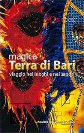 Magica terra di Bari. Viaggio nei luoghi e nei sapori